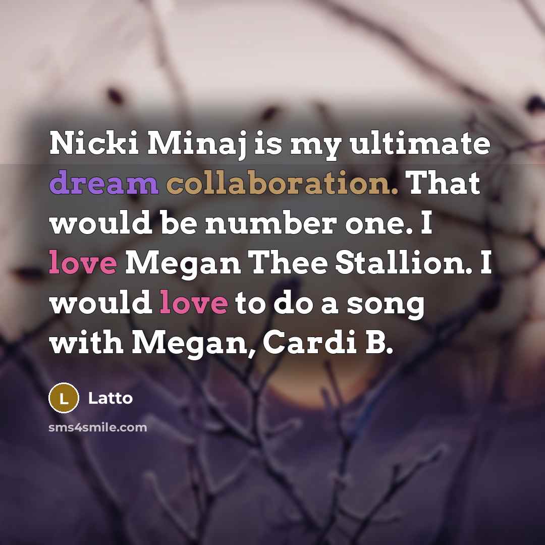 “Nicki Minaj is my ultimate dream collaboration. That would be number one. I love Megan Thee Stallion. I would love to do a song with Megan, Cardi B.” quote by Latto