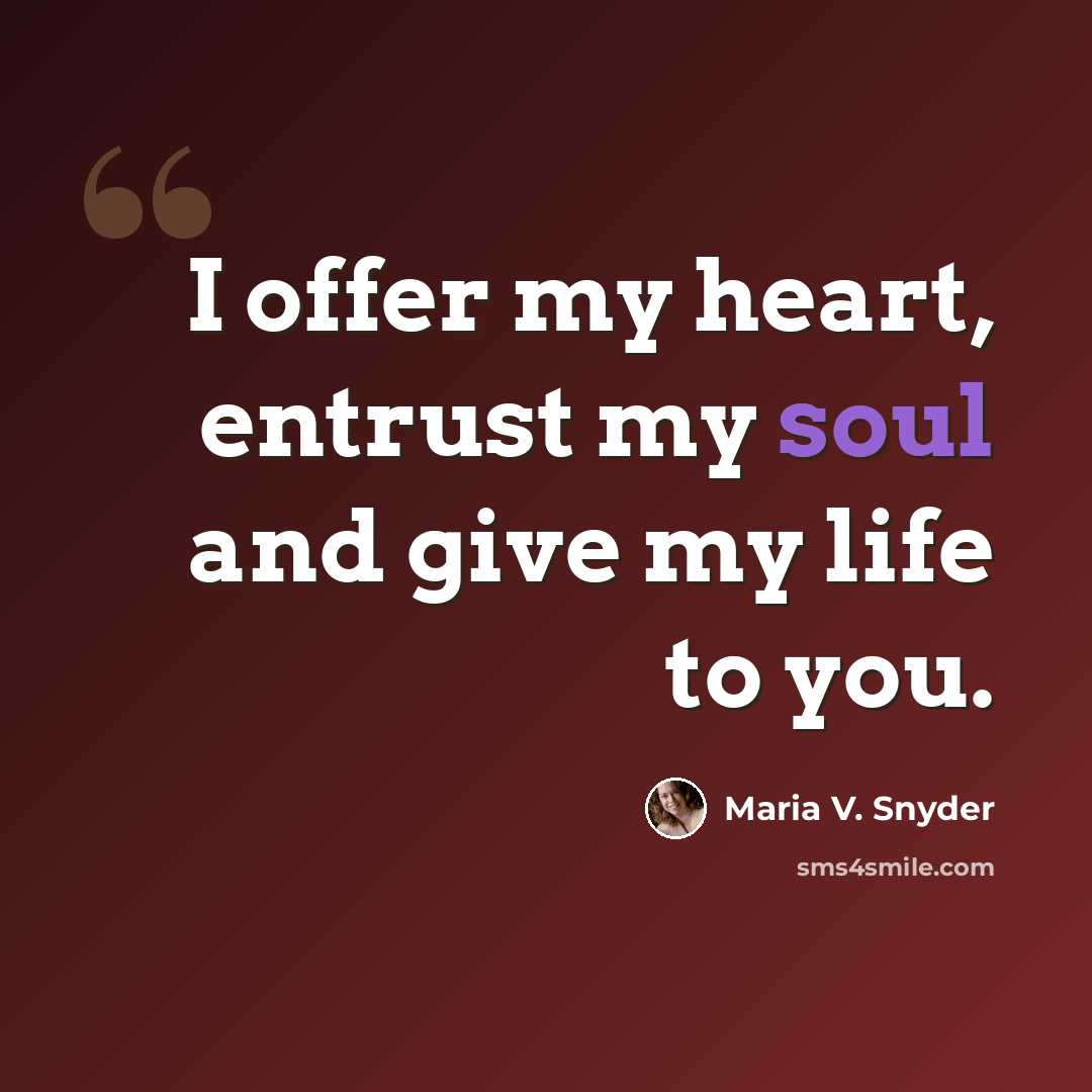 “I offer my heart, entrust my soul and give my life to you.” quote by Maria V. Snyder