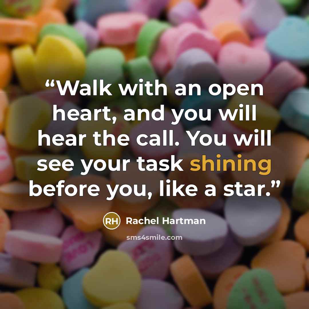“Walk with an open heart, and you will hear the call. You will see your task shining before you, like a star.” quote by Rachel Hartman