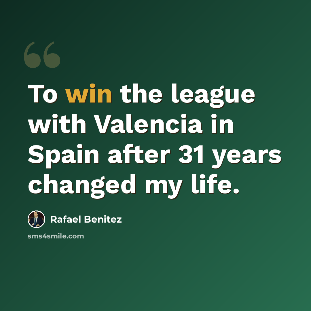 “To win the league with Valencia in Spain after 31 years changed my life.” quote by Rafael Benitez