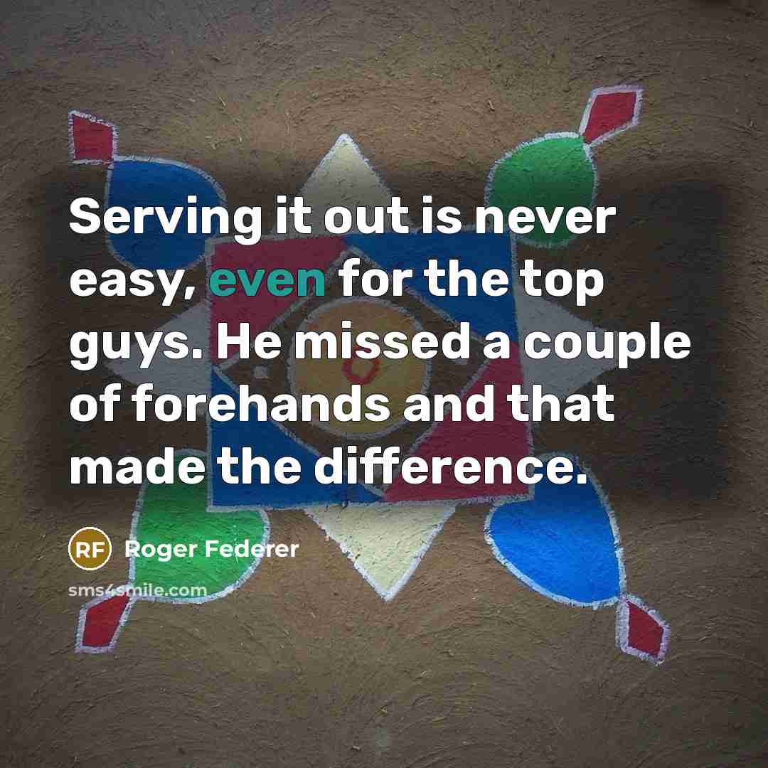 “Serving it out is never easy, even for the top guys. He missed a couple of forehands and that made the difference.” quote by Roger Federer