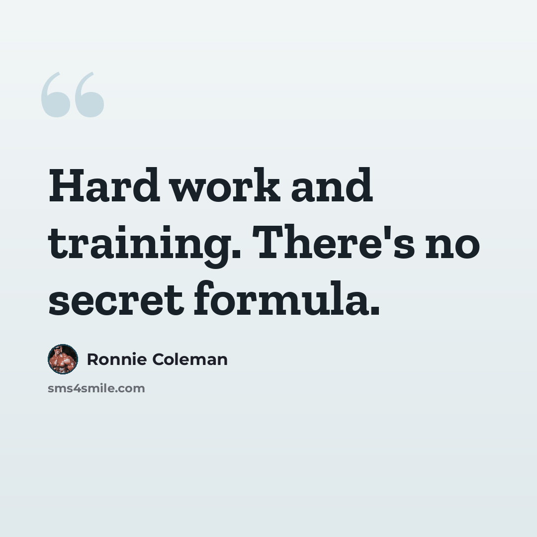 “Hard work and training. There's no secret formula.” quote by Ronnie Coleman