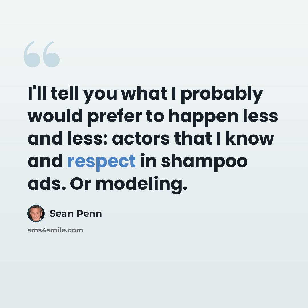 “I'll tell you what I probably would prefer to happen less and less: actors that I know and respect in shampoo ads. Or modeling.” quote by Sean Penn