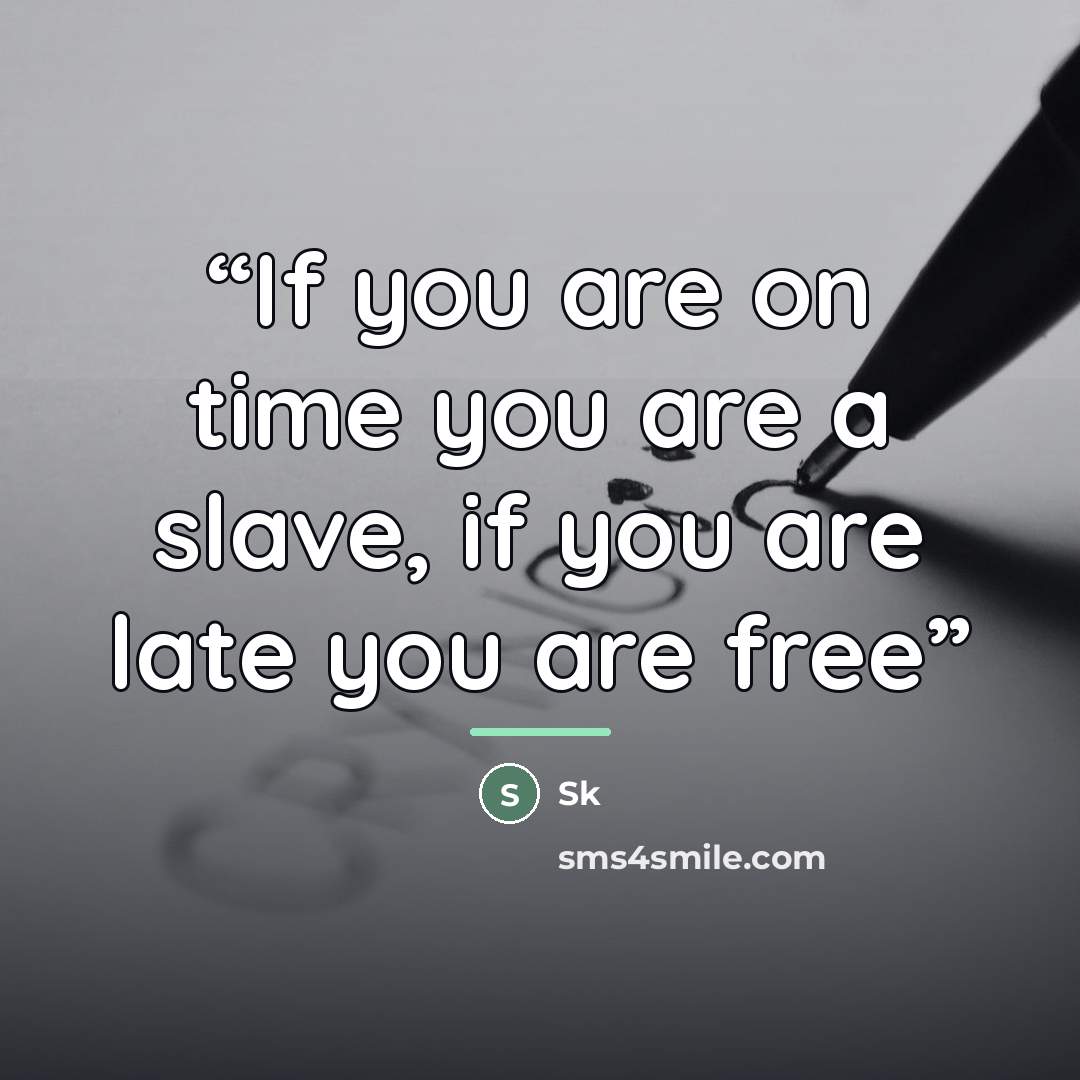 “If you are on time you are a slave, if you are late you are free” quote by SK