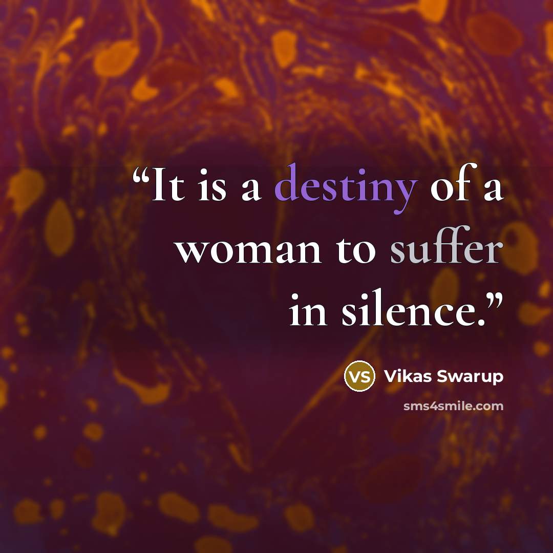 “It is a destiny of a woman to suffer in silence.” quote by Vikas Swarup