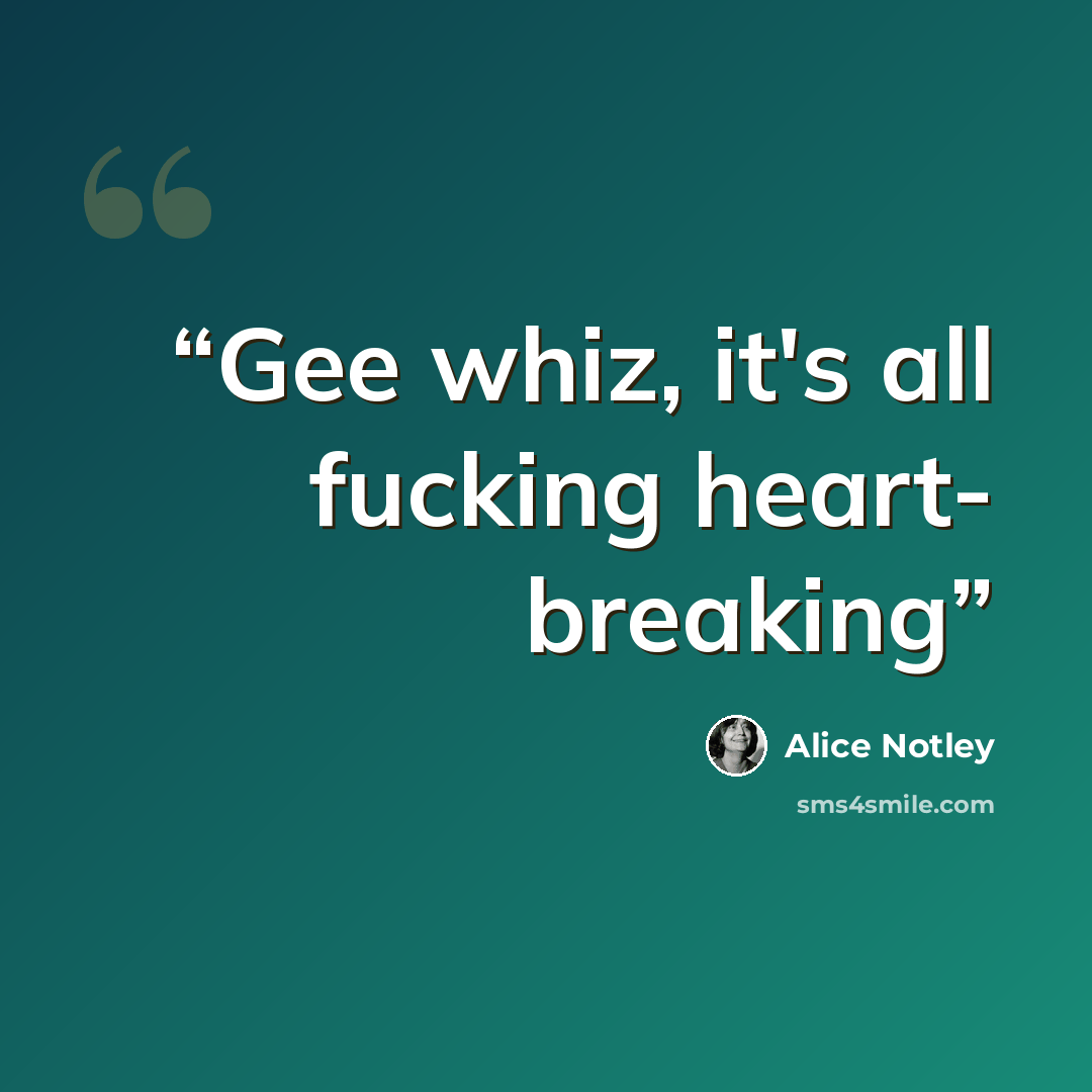 “Gee whiz, it's all fucking heart- breaking” quote by Alice Notley