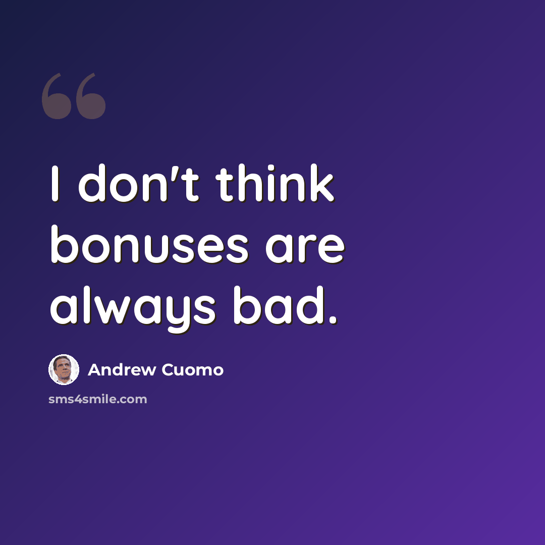 “I don't think bonuses are always bad.” quote by Andrew Cuomo