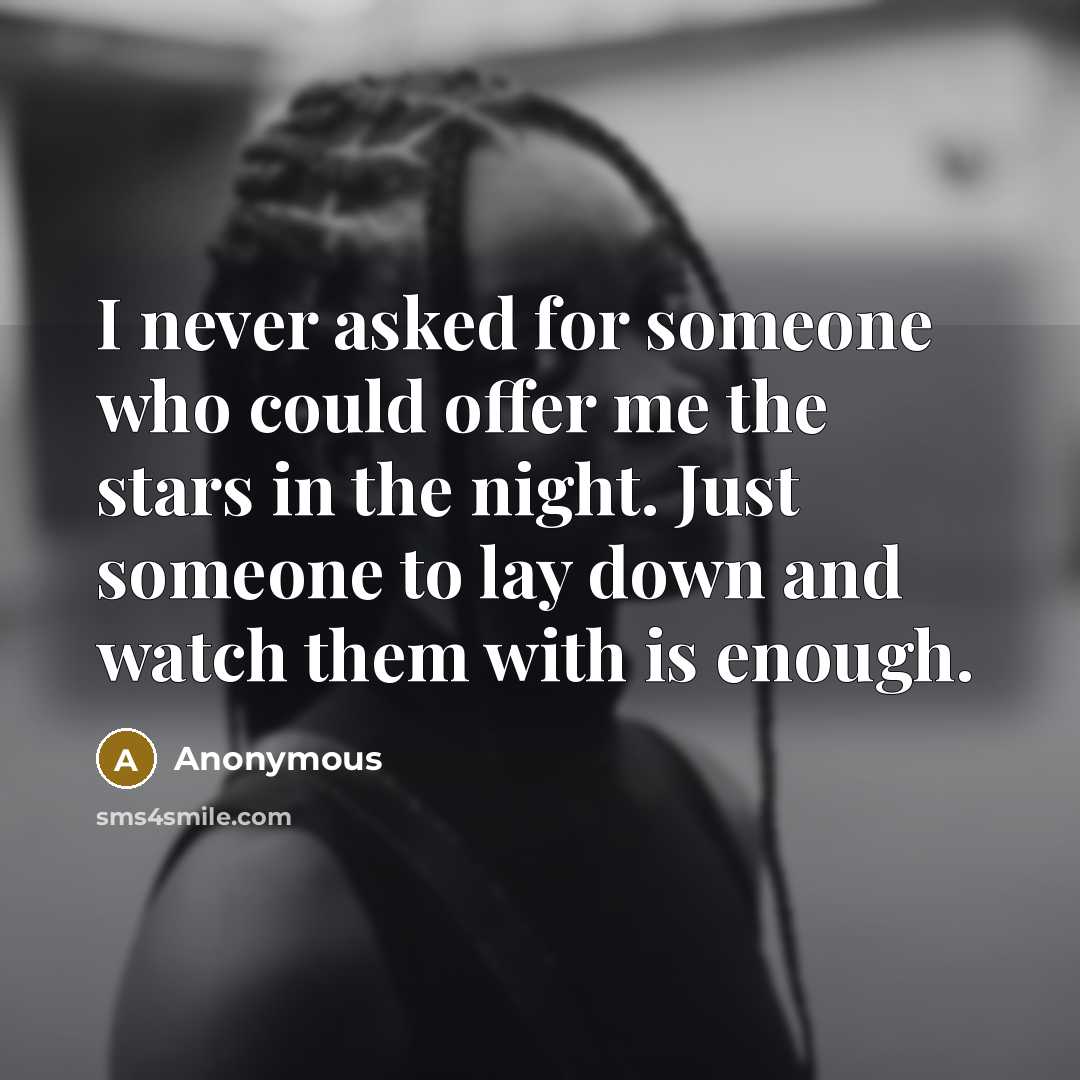 “I never asked for someone who could offer me the stars in the night. Just someone to lay down and watch them with is enough.” quote by Anonymous