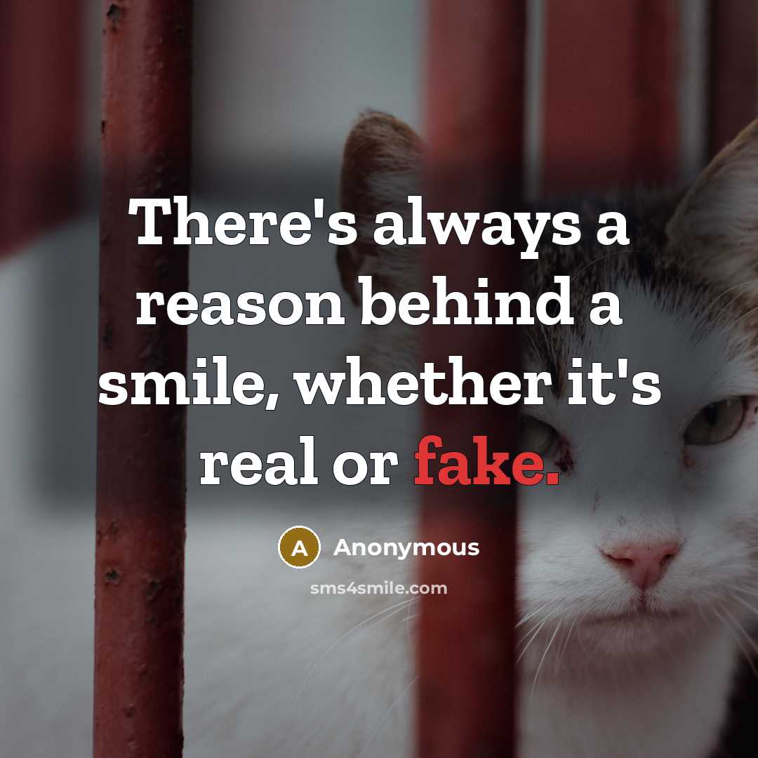 “There's always a reason behind a smile, whether it's real or fake.” quote by Anonymous