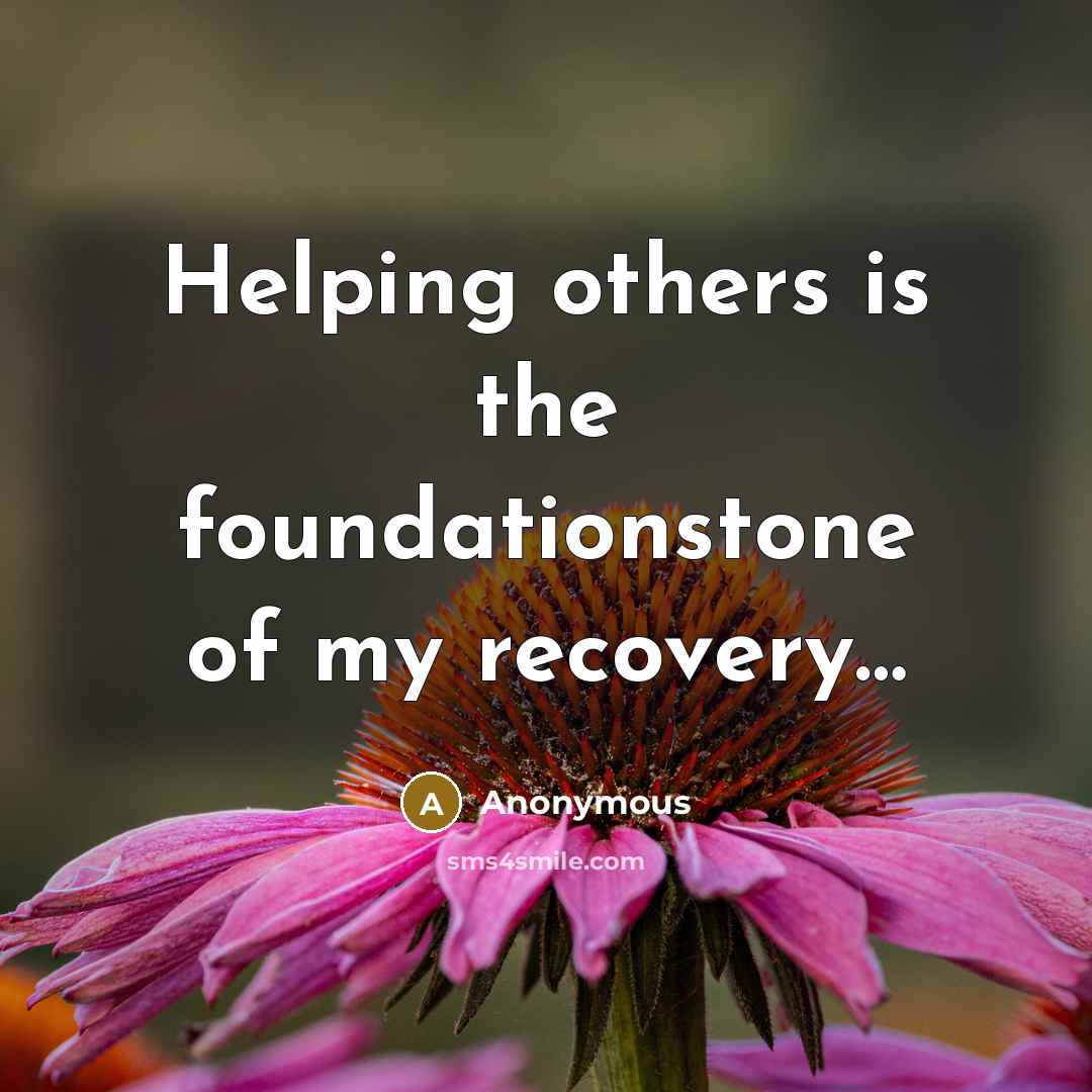 “Helping others is the foundationstone of my recovery…” quote by Anonymous