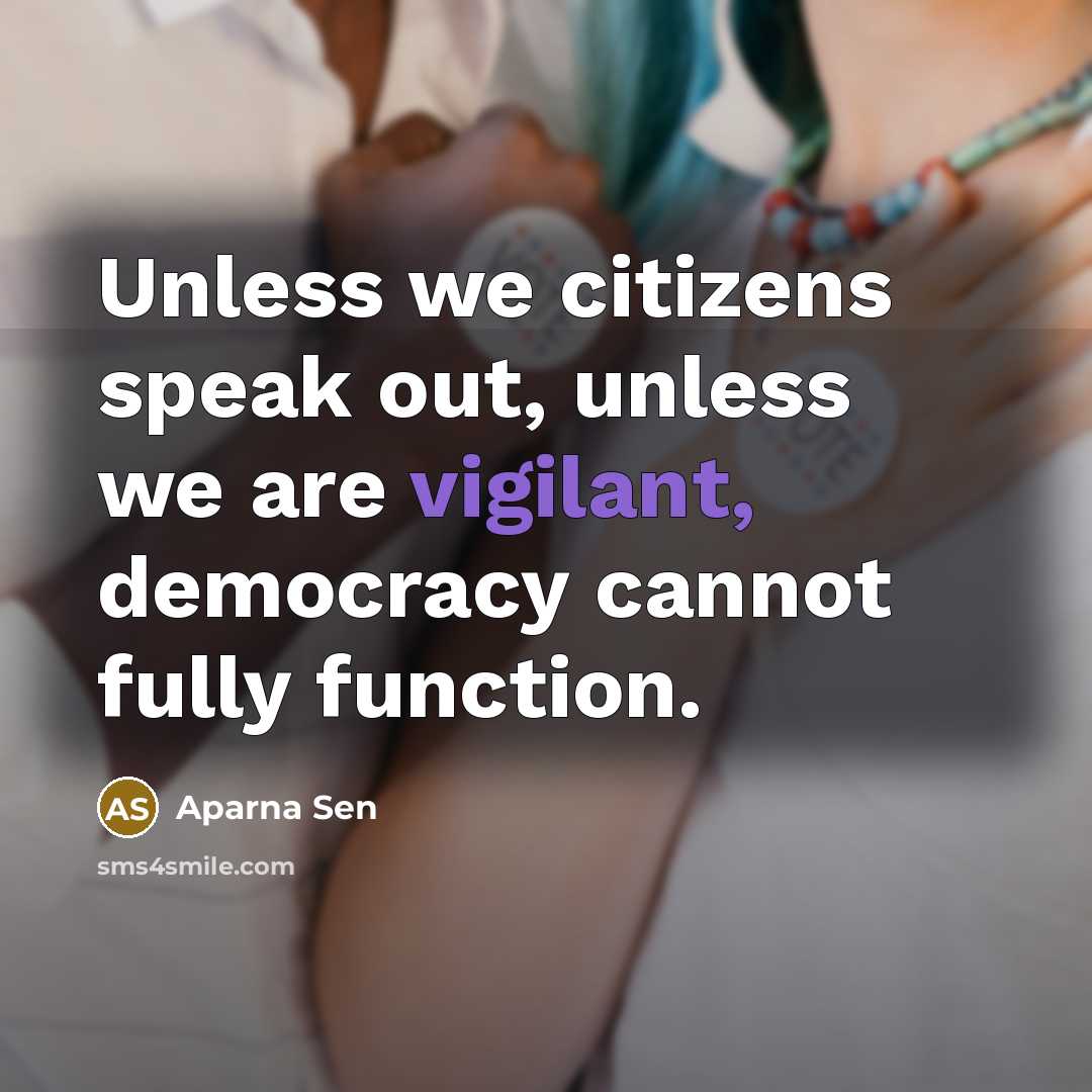 “Unless we citizens speak out, unless we are vigilant, democracy cannot fully function.” quote by Aparna Sen
