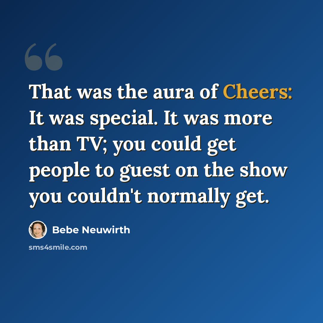 “That was the aura of Cheers: It was special. It was more than TV; you could get people to guest on the show you couldn't normally get.” quote by Bebe Neuwirth