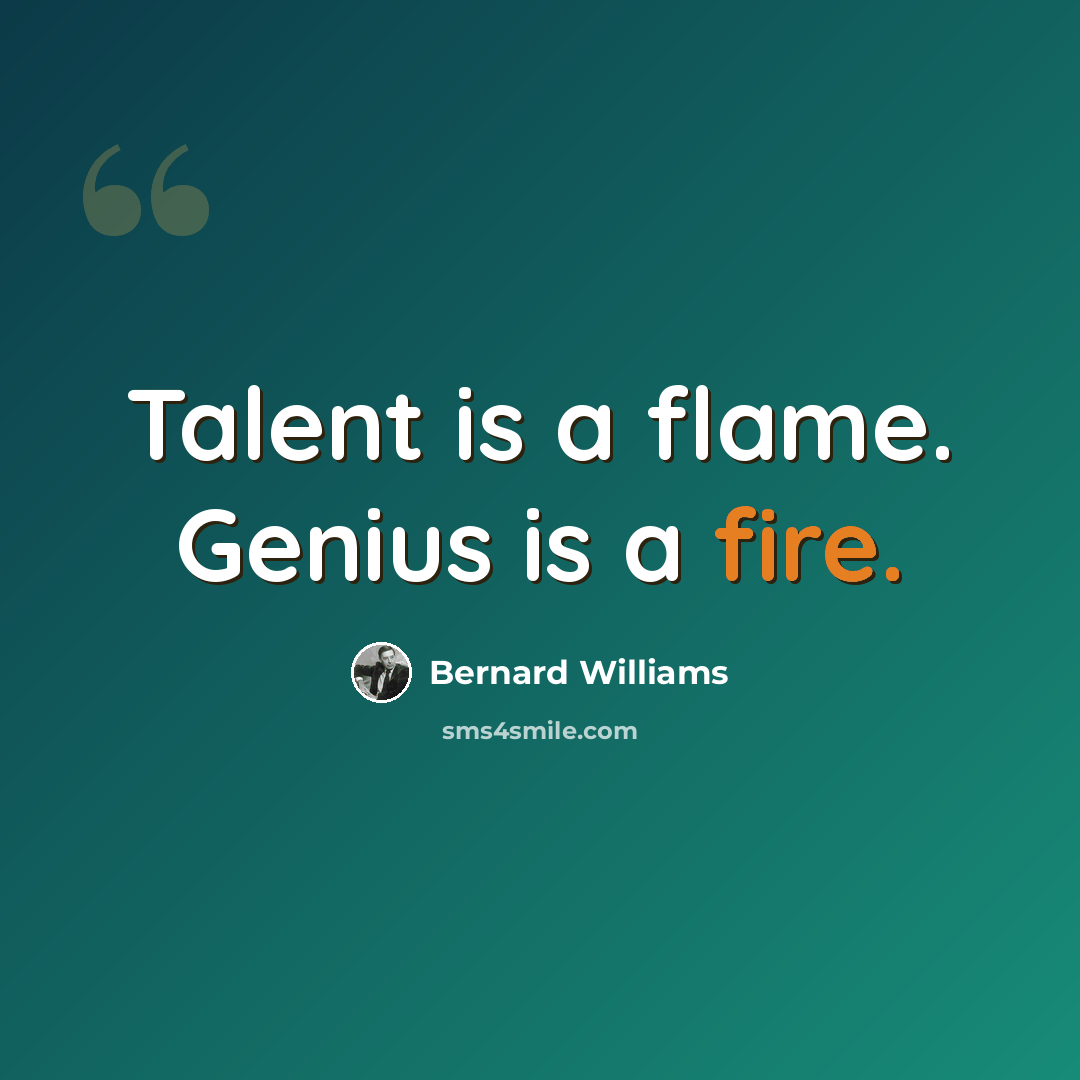 “Talent is a flame. Genius is a fire.” quote by Bernard Williams