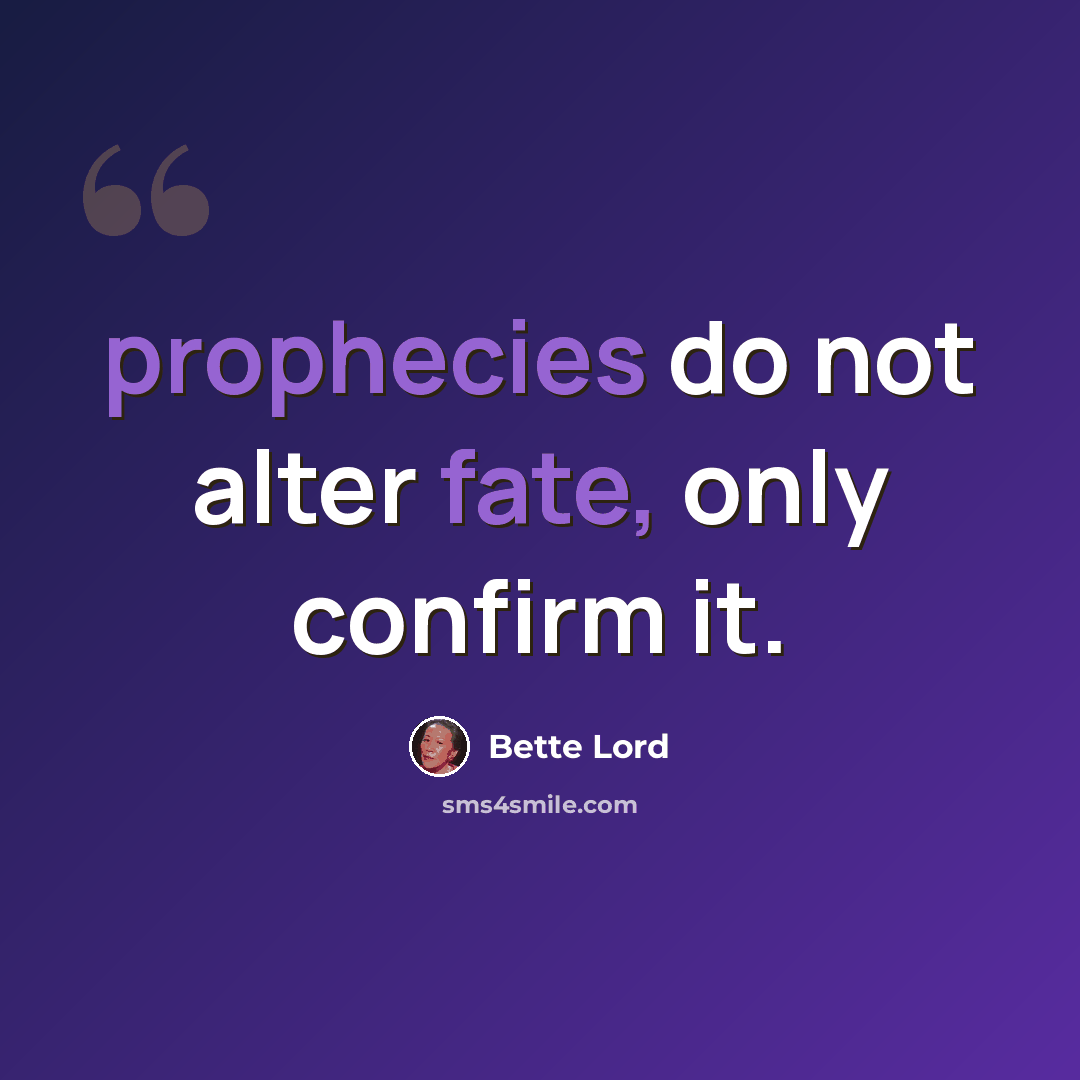 “prophecies do not alter fate, only confirm it.” quote by Bette Lord