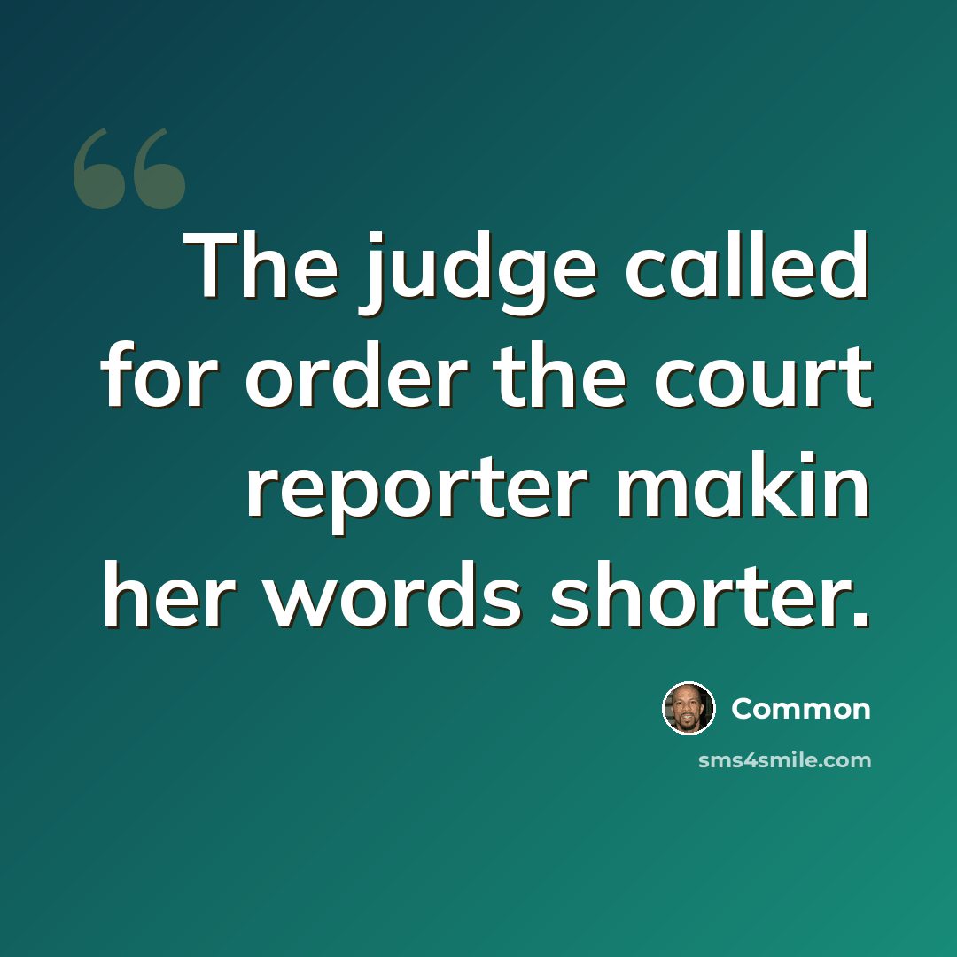 “The judge called for order the court reporter makin her words shorter.” quote by Common