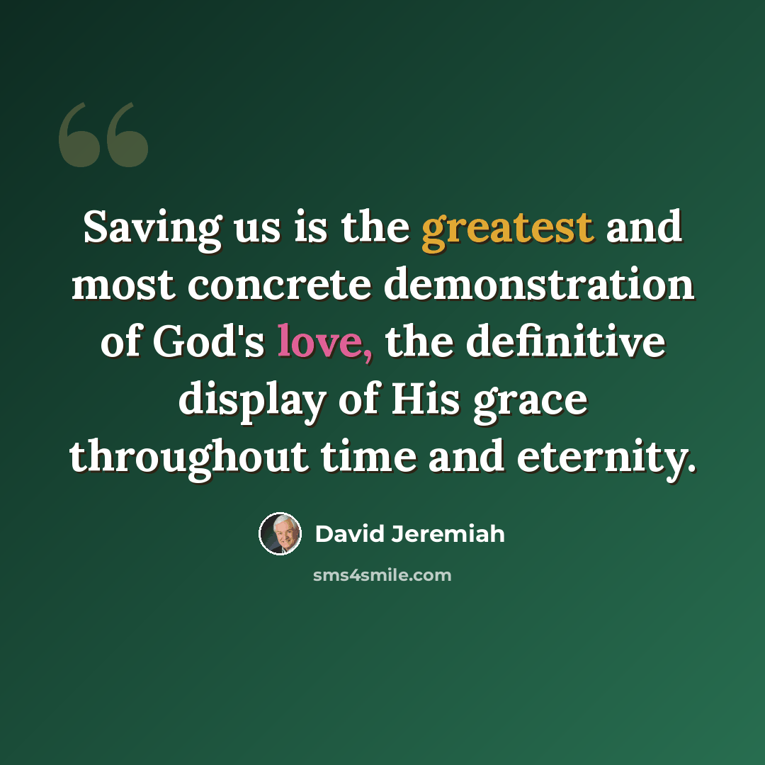 “Saving us is the greatest and most concrete demonstration of God's love, the definitive display of His grace throughout time and eternity.” quote by David Jeremiah