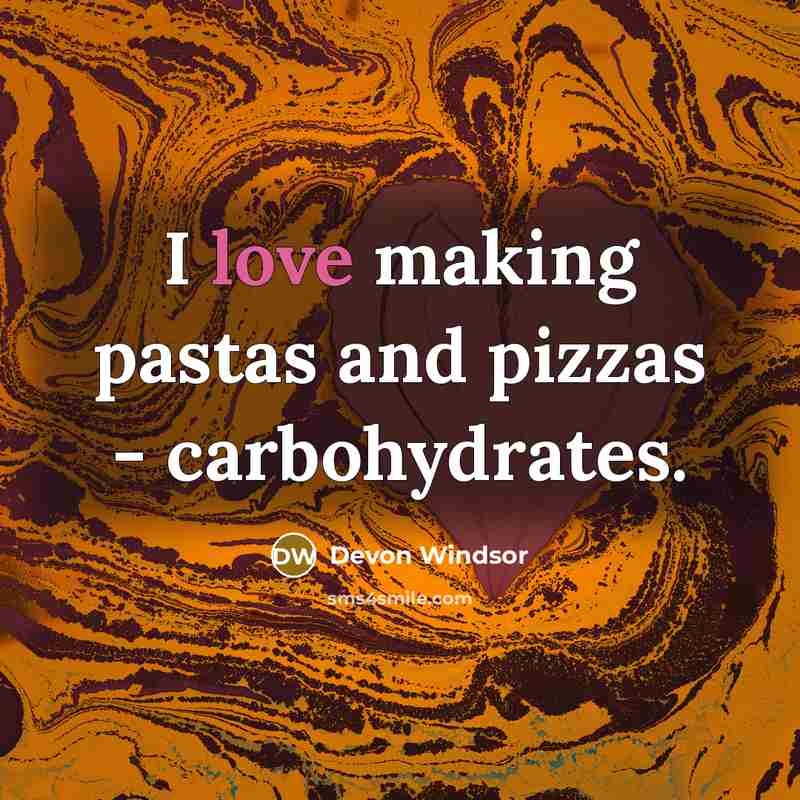 “I love making pastas and pizzas - carbohydrates.” quote by Devon Windsor
