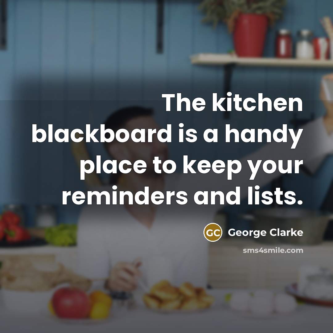 “The kitchen blackboard is a handy place to keep your reminders and lists.” quote by George Clarke
