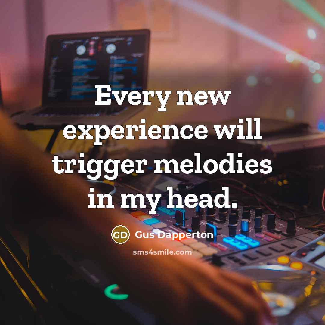 “Every new experience will trigger melodies in my head.” quote by Gus Dapperton