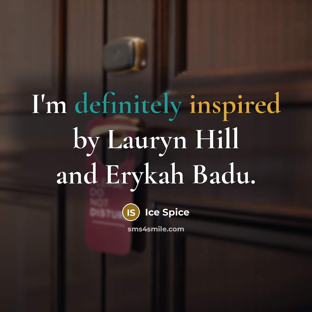 “I'm definitely inspired by Lauryn Hill and Erykah Badu.” quote by Ice Spice