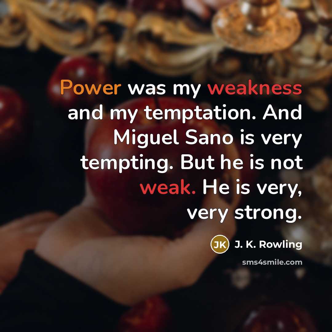 “Power was my weakness and my temptation. And Miguel Sano is very tempting. But he is not weak. He is very, very strong.” quote by J. K. Rowling