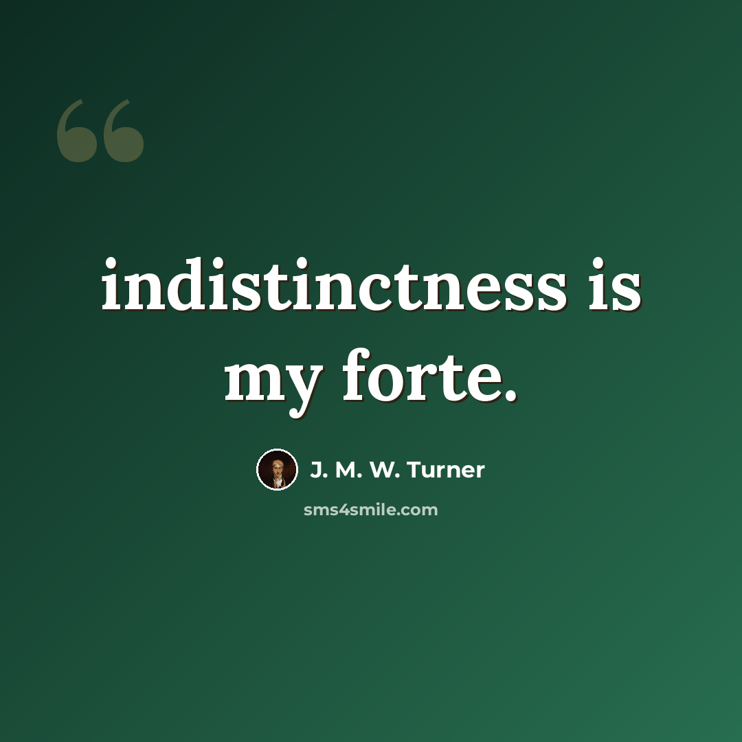 “indistinctness is my forte.” quote by J. M. W. Turner
