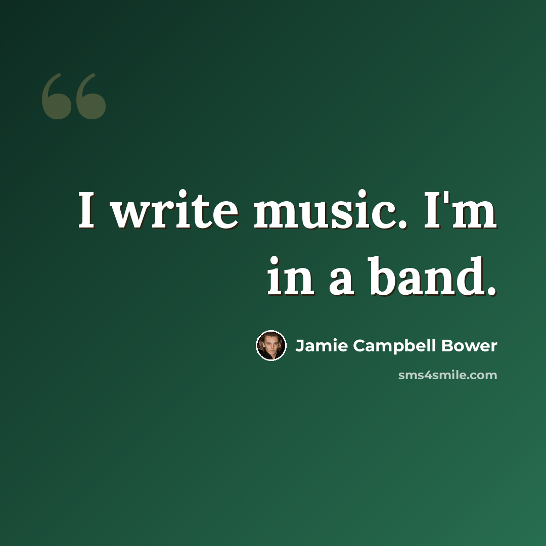 “I write music. I'm in a band.” quote by Jamie Campbell Bower