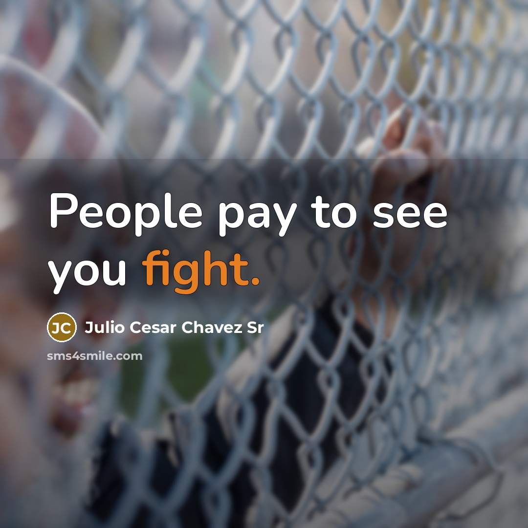 “People pay to see you fight.” quote by Julio Cesar Chavez Sr