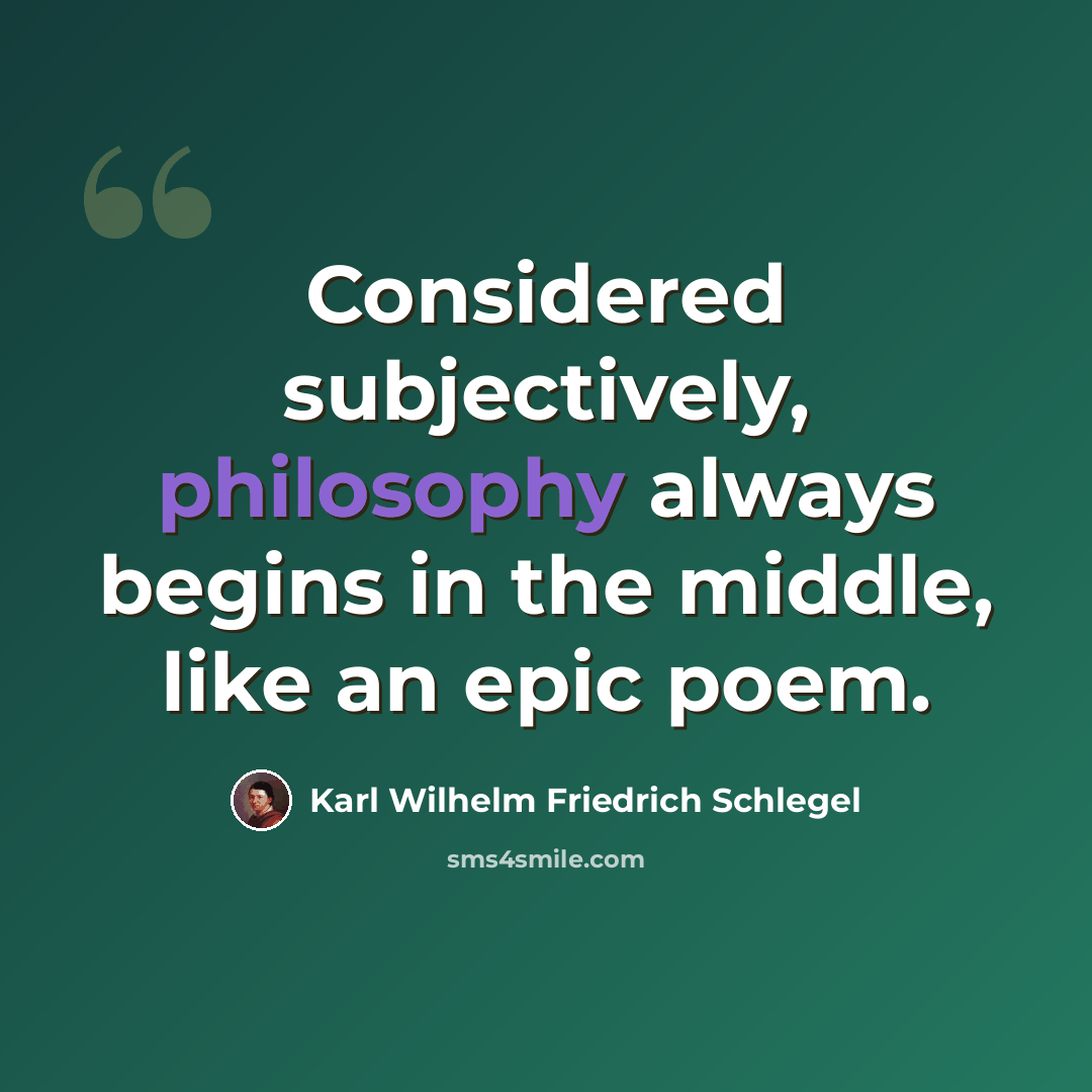 “Considered subjectively, philosophy always begins in the middle, like an epic poem.” quote by Karl Wilhelm Friedrich Schlegel