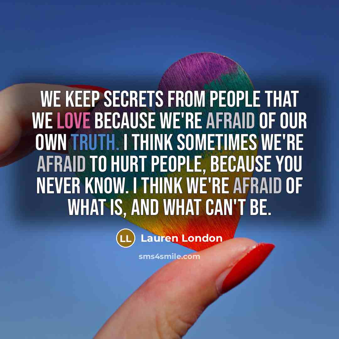 “We keep secrets from people that we love because we're afraid of our own truth. I think sometimes we're afraid to hurt people, because you never know. I think we're afraid of what is, and what can't be.” quote by Lauren London