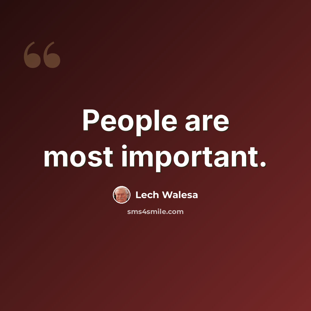 “People are most important.” quote by Lech Walesa