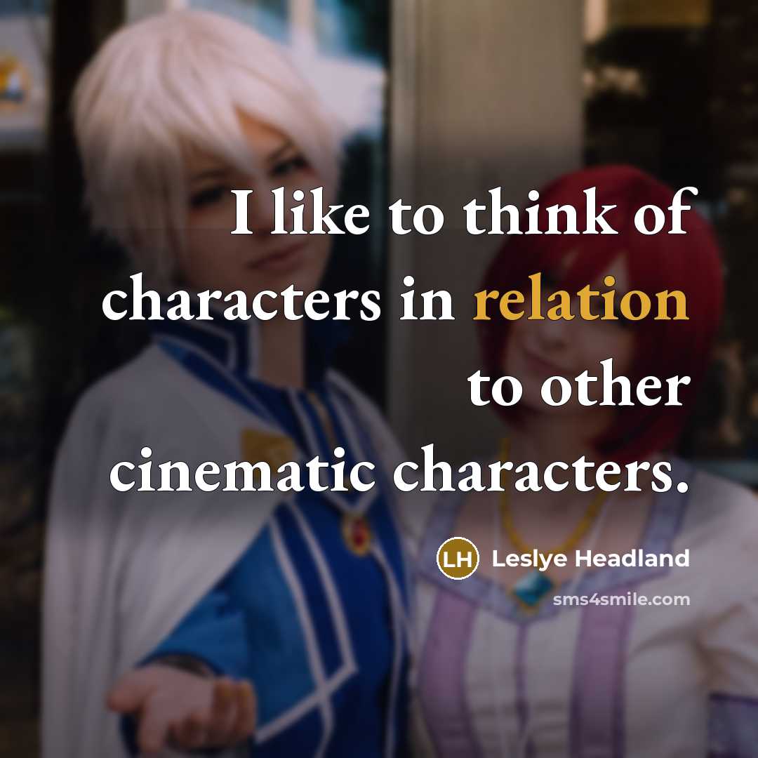 “I like to think of characters in relation to other cinematic characters.” quote by Leslye Headland