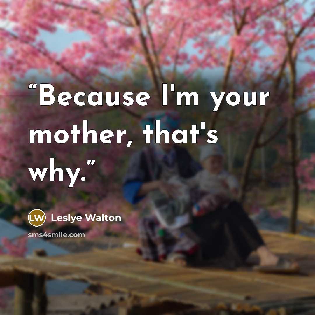 “Because I'm your mother, that's why.” quote by Leslye Walton