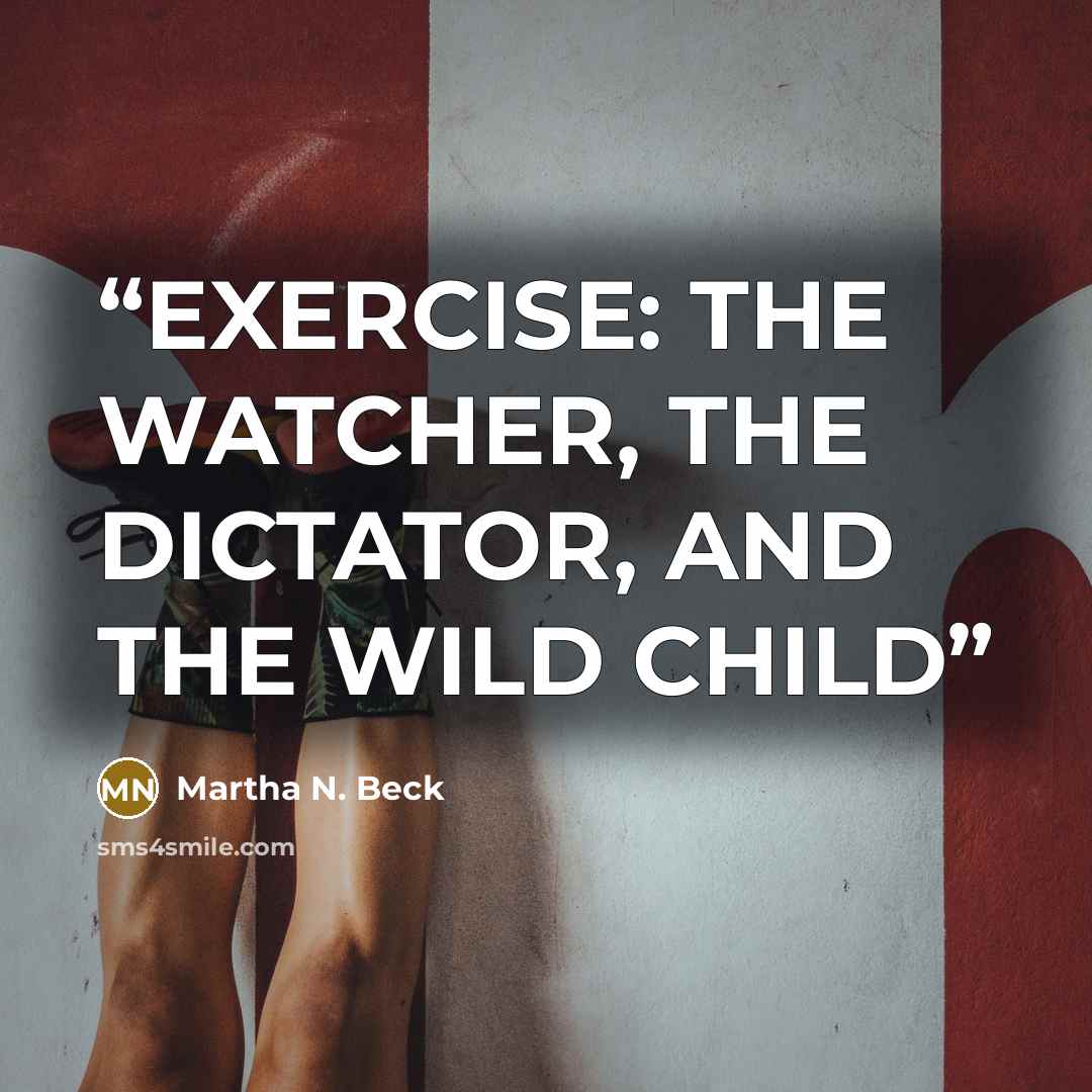 “EXERCISE: THE WATCHER, THE DICTATOR, AND THE WILD CHILD” quote by Martha N. Beck