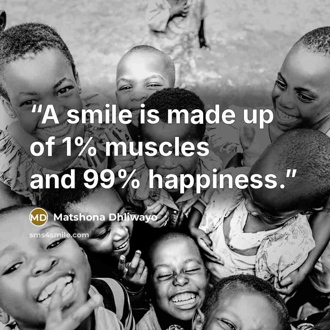 “A smile is made up of 1% muscles and 99% happiness.” quote by Matshona Dhliwayo