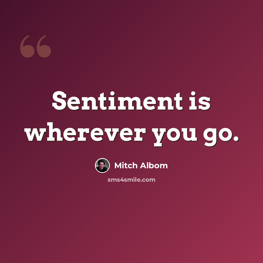“Sentiment is wherever you go.” quote by Mitch Albom