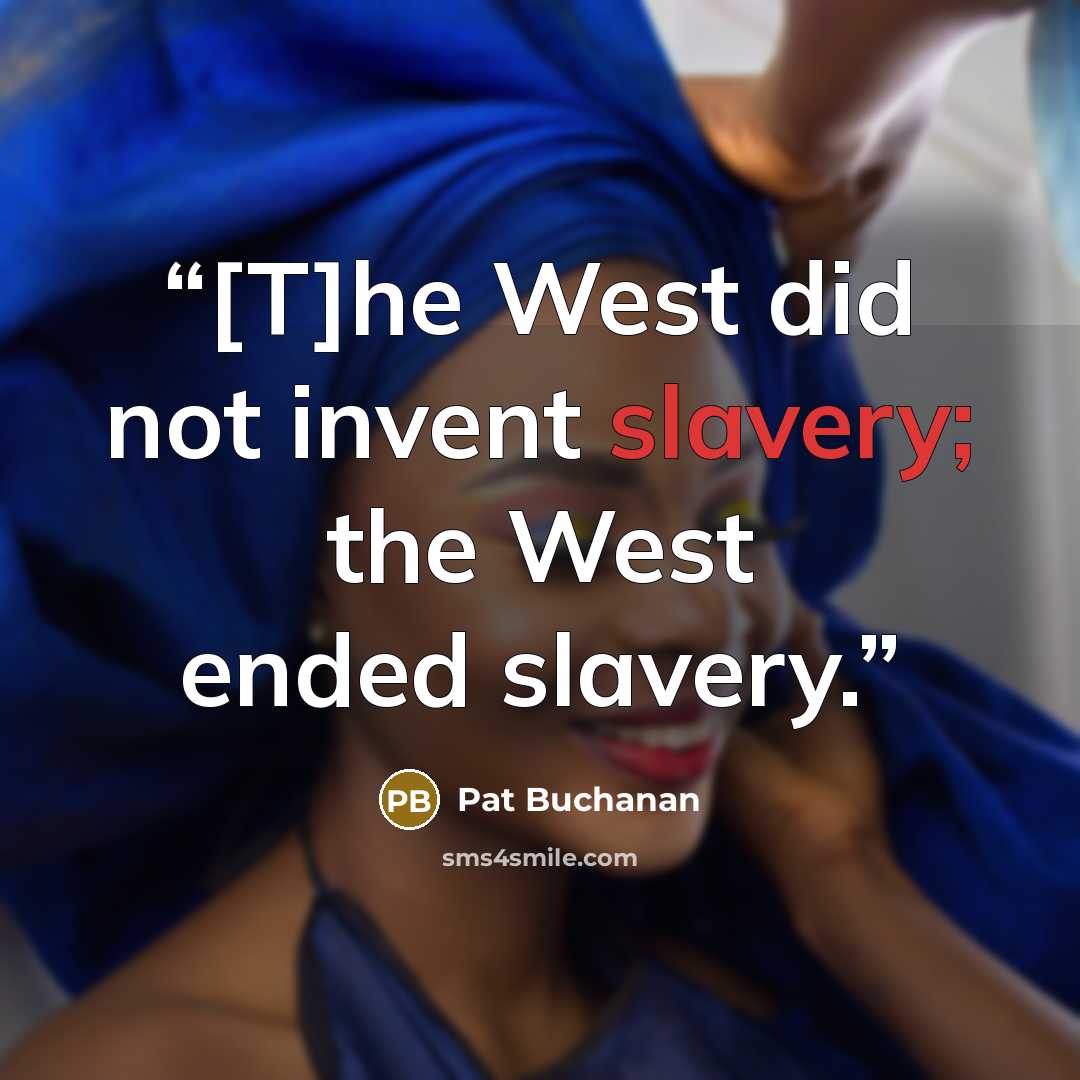 “[T]he West did not invent slavery; the West ended slavery.” quote by Pat Buchanan