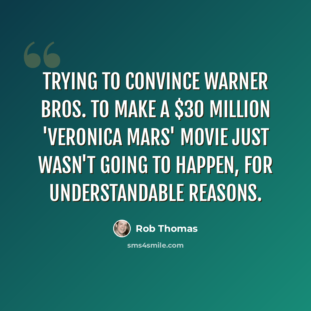 “Trying to convince Warner Bros. to make a $30 million 'Veronica Mars' movie just wasn't going to happen, for understandable reasons.” quote by Rob Thomas