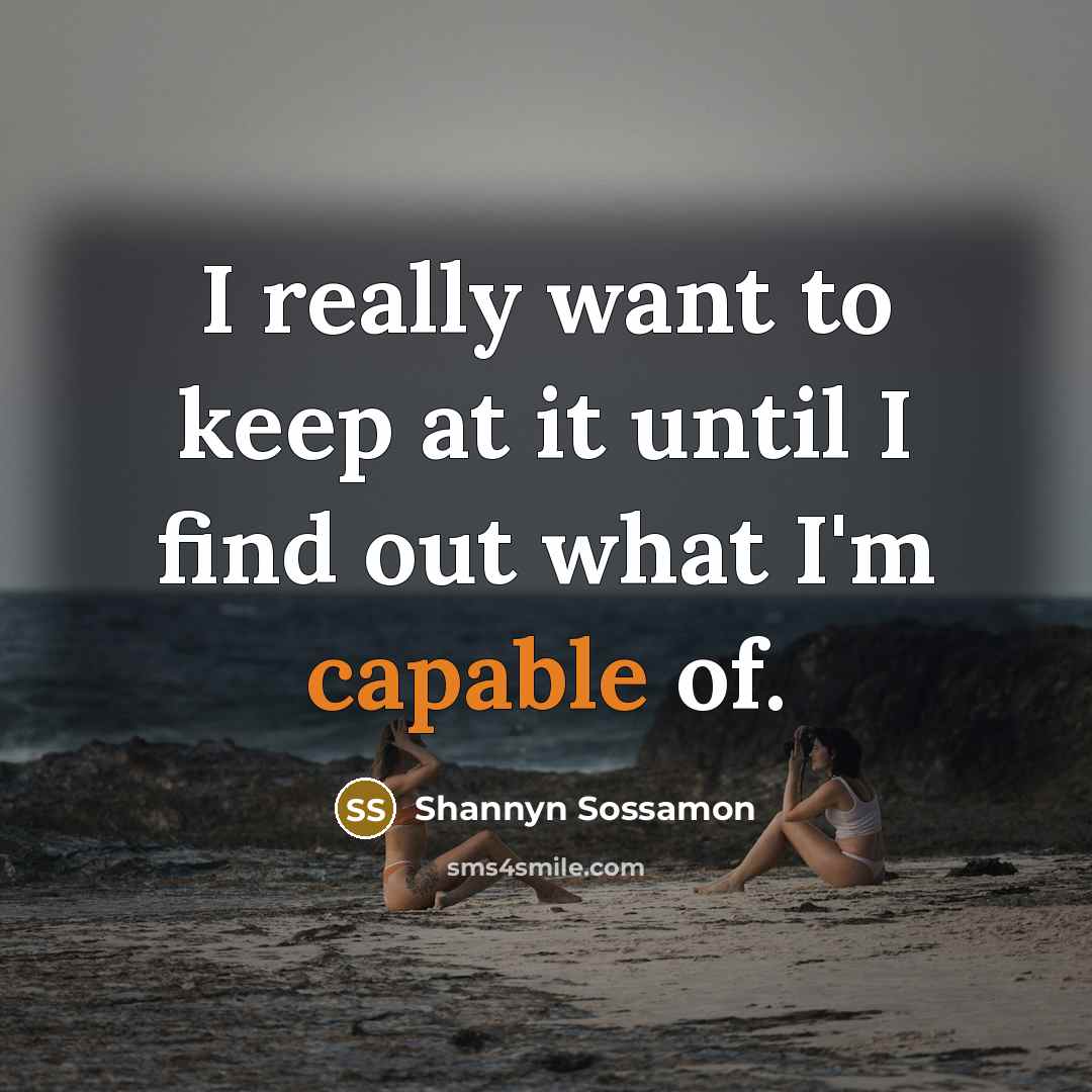 “I really want to keep at it until I find out what I'm capable of.” quote by Shannyn Sossamon