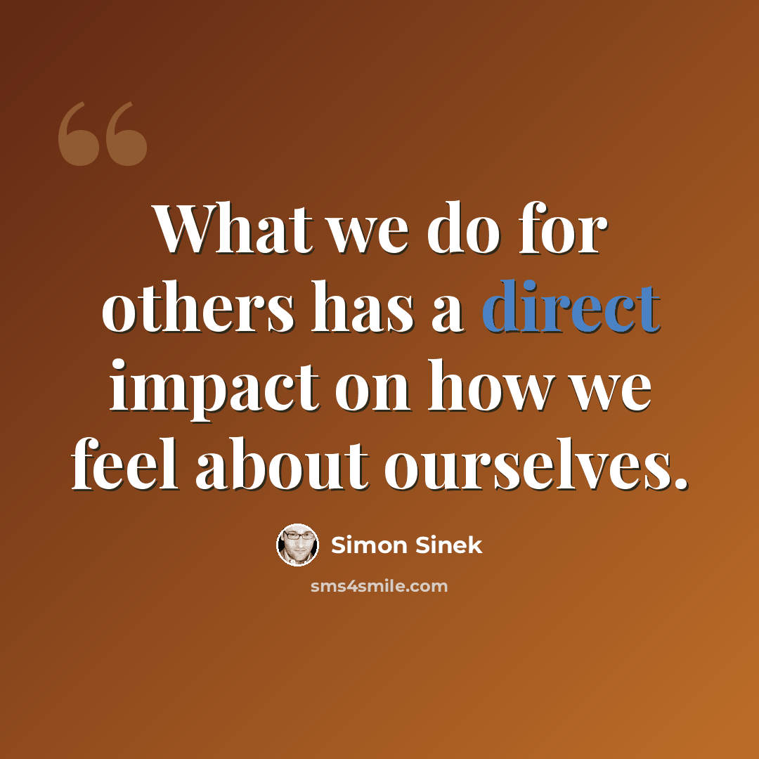 “What we do for others has a direct impact on how we feel about ourselves.” quote by Simon Sinek