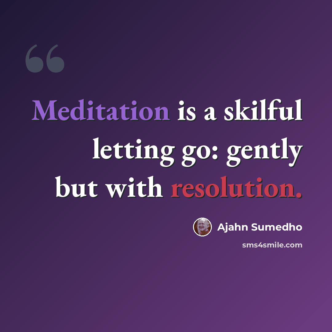 “Meditation is a skilful letting go: gently but with resolution.” quote by Ajahn Sumedho