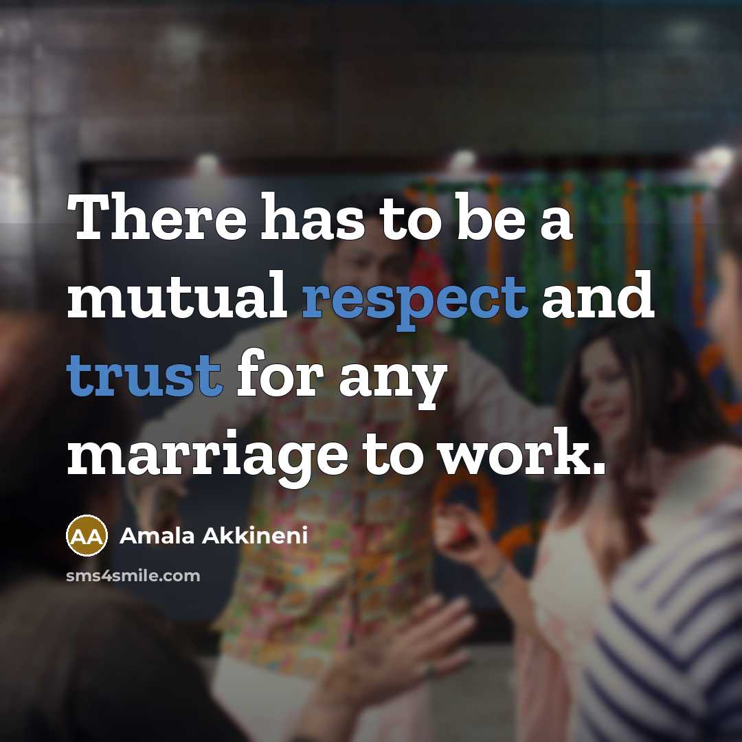 “There has to be a mutual respect and trust for any marriage to work.” quote by Amala Akkineni