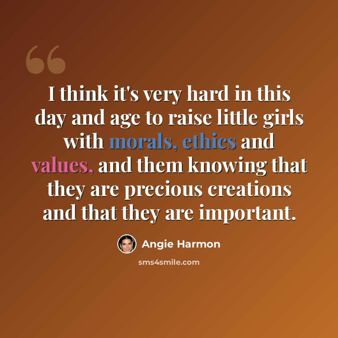 “I think it's very hard in this day and age to raise little girls with morals, ethics and values, and them knowing that they are precious creations and that they are important.” quote by Angie Harmon