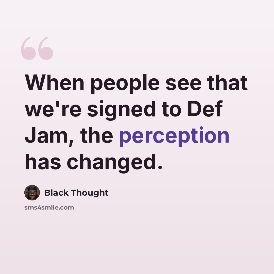 “When people see that we're signed to Def Jam, the perception has changed.” quote by Black Thought