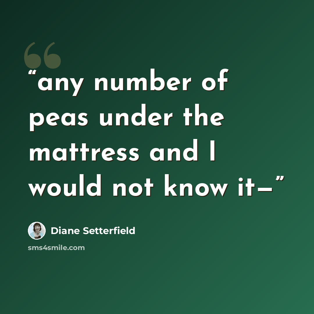“any number of peas under the mattress and I would not know it—” quote by Diane Setterfield