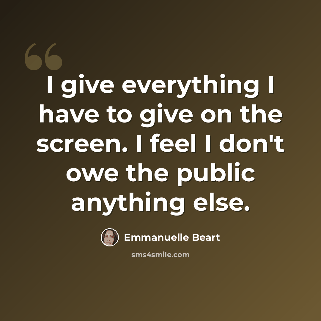 “I give everything I have to give on the screen. I feel I don't owe the public anything else.” quote by Emmanuelle Beart