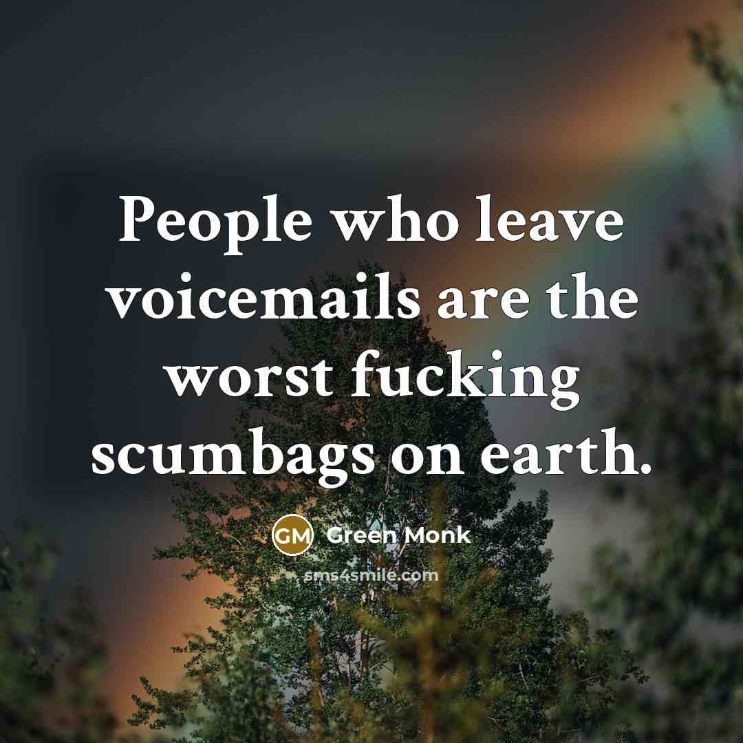 “People who leave voicemails are the worst fucking scumbags on earth.” quote by Green Monk