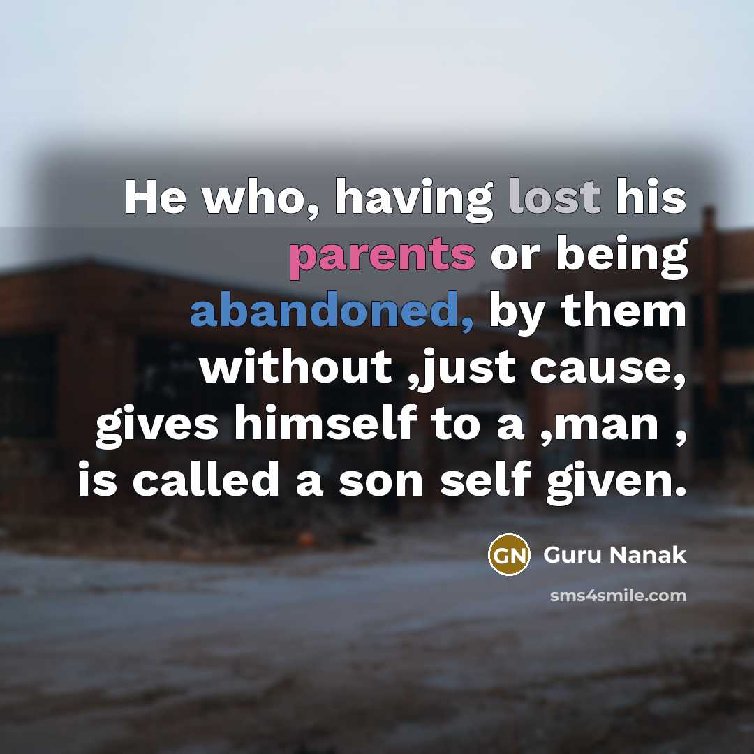 “He who, having lost his parents or being abandoned, by them without ,just cause, gives himself to a ,man , is called a son self given.” quote by Guru Nanak