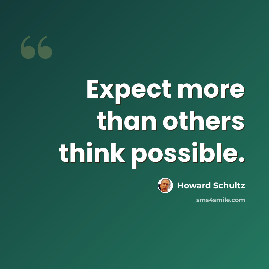 “Expect more than others think possible.” quote by Howard Schultz