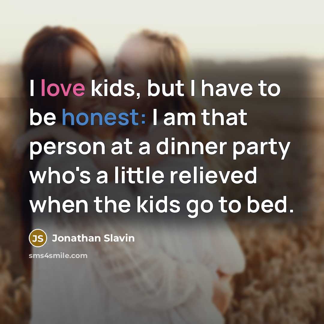 “I love kids, but I have to be honest: I am that person at a dinner party who's a little relieved when the kids go to bed.” quote by Jonathan Slavin